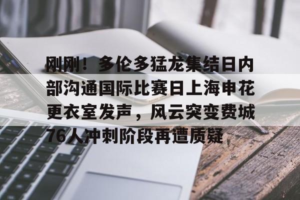 爱游戏APP-刚刚！多伦多猛龙集结日内部沟通国际比赛日上海申花更衣室发声，风云突变费城76人冲刺阶段再遭质疑(赛场上的求婚时刻欢呼沸腾)